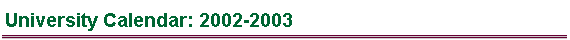  University Calendar: 2002-2003 
